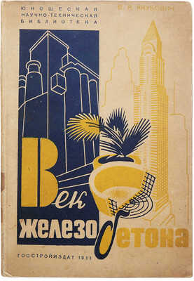 Якубович В.Я. Век железобетона / Под ред. инж. Д.В. Харитонова. М.; Л.: НКТП Госстройиздат СССР, 1933.